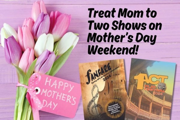Treat a Mom to 2 shows on Mother’s Day Weekend!